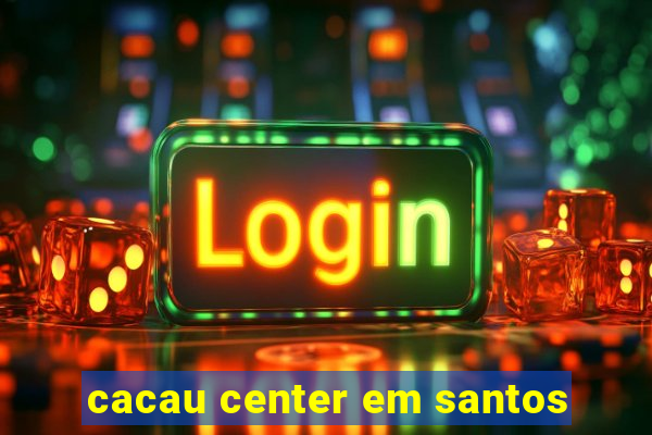 cacau center em santos